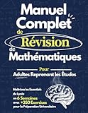  Manuel Complet de Révision de Mathématiques: Maîtrisez les Mathématiques du Lycée en 6 Semaines  Cahier d\'Exercices avec +350 Problèmes pour Adultes, Reprise d\'Études et Préparation Universitaire