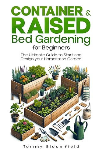 Container & Raised Bed Gardening for Beginners: The Ultimate Guide to Start and Design your Homestead Garden for all American territories. Cultivate Your ... Vegetables, Fruits, Herbs, Flowers & Plant