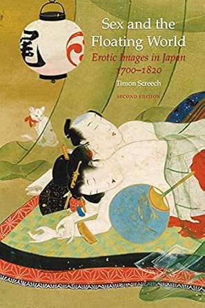 Sex and the Floating World: Erotic Images in Japan 1700-1820 - Second Edition