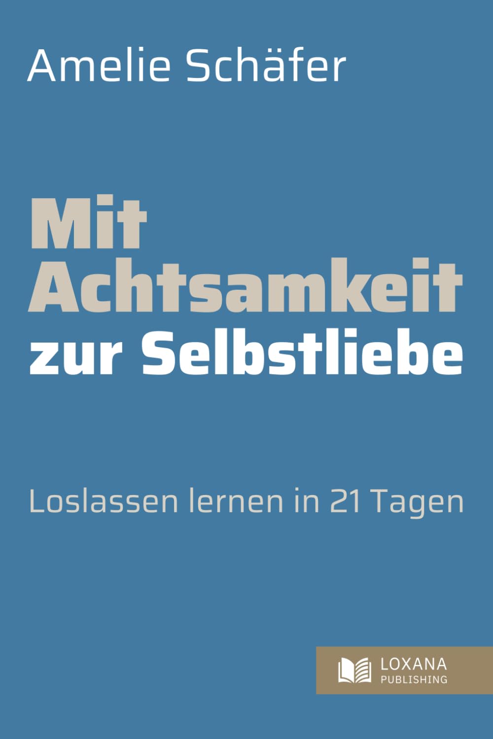 Mit Achtsamkeit zur Selbstliebe • Loslassen lernen in 21 Tagen