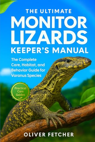 The Ultimate Monitor Lizards Keeper’s Manual: The Complete Care, Habitat, and Behavior Guide for Varanus Species