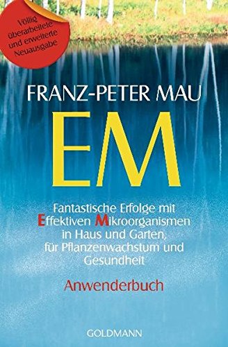 EM: Fantastische Erfolge mit Effektiven Mikroorganismen in Haus und Garten, für Pflanzenwachstum un EM: Fantastische Erfolge mit Effektiven Mikroorganismen in Haus und Garten, für Pflanzenwachstum un