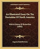  An Illustrated Essay On The Noctuidae Of North America: With A Colony Of Butterflies (1882)