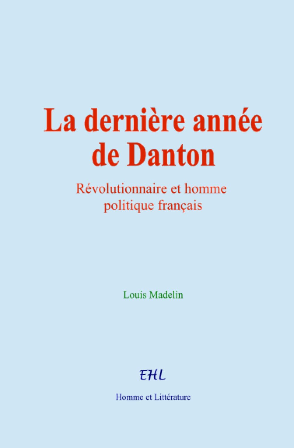 La dernière année de Danton: Révolutionnaire et homme politique français