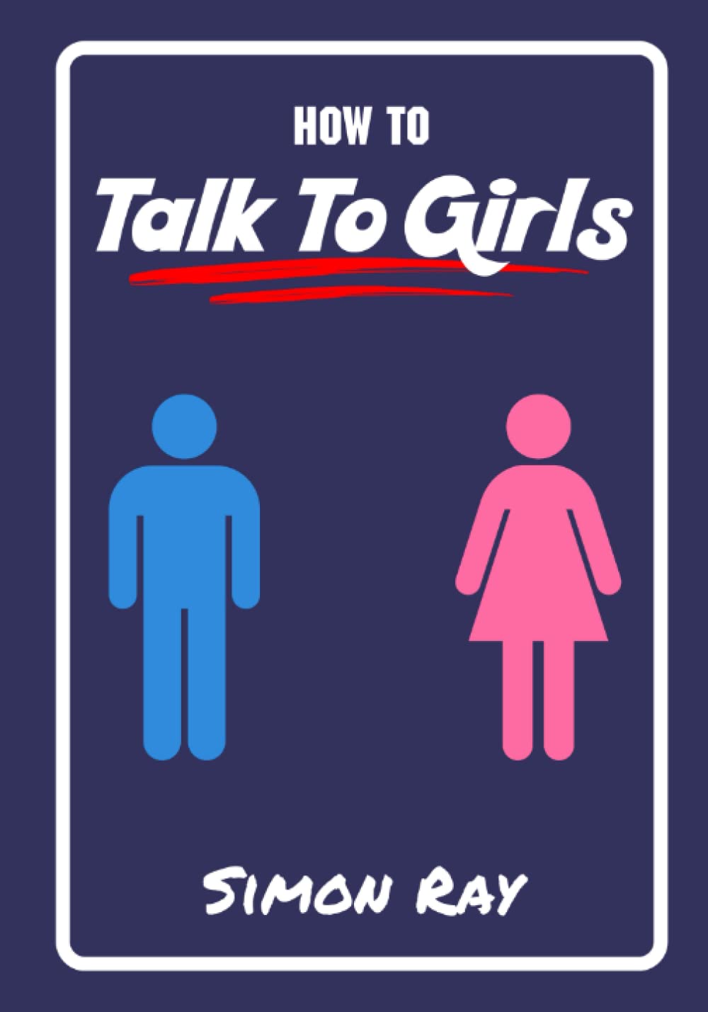 How To Talk To Girls: A Young Man's Guide On