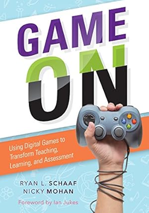Book cover Game On: Using Digital Games to Transform Teaching, Learning, and Assessment - a practical guide for educators to select and tailor digital games to their students' needs