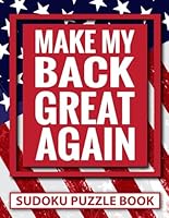 Make My Back Great Again Sudoku Puzzle Book: Funny Back Surgery Recovery Gifts for Teens and Adults (200 Puzzles) Post Op Spinal Injury Gag Gift (8.5 ... Easy to Hard | Get Well Present for Patients B0CVTR6TSL Book Cover
