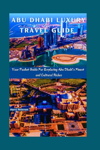 ABU DHABI LUXURY TRAVEL GUIDE: Your Pocket Guide For Exploring Abu Dhabi's...