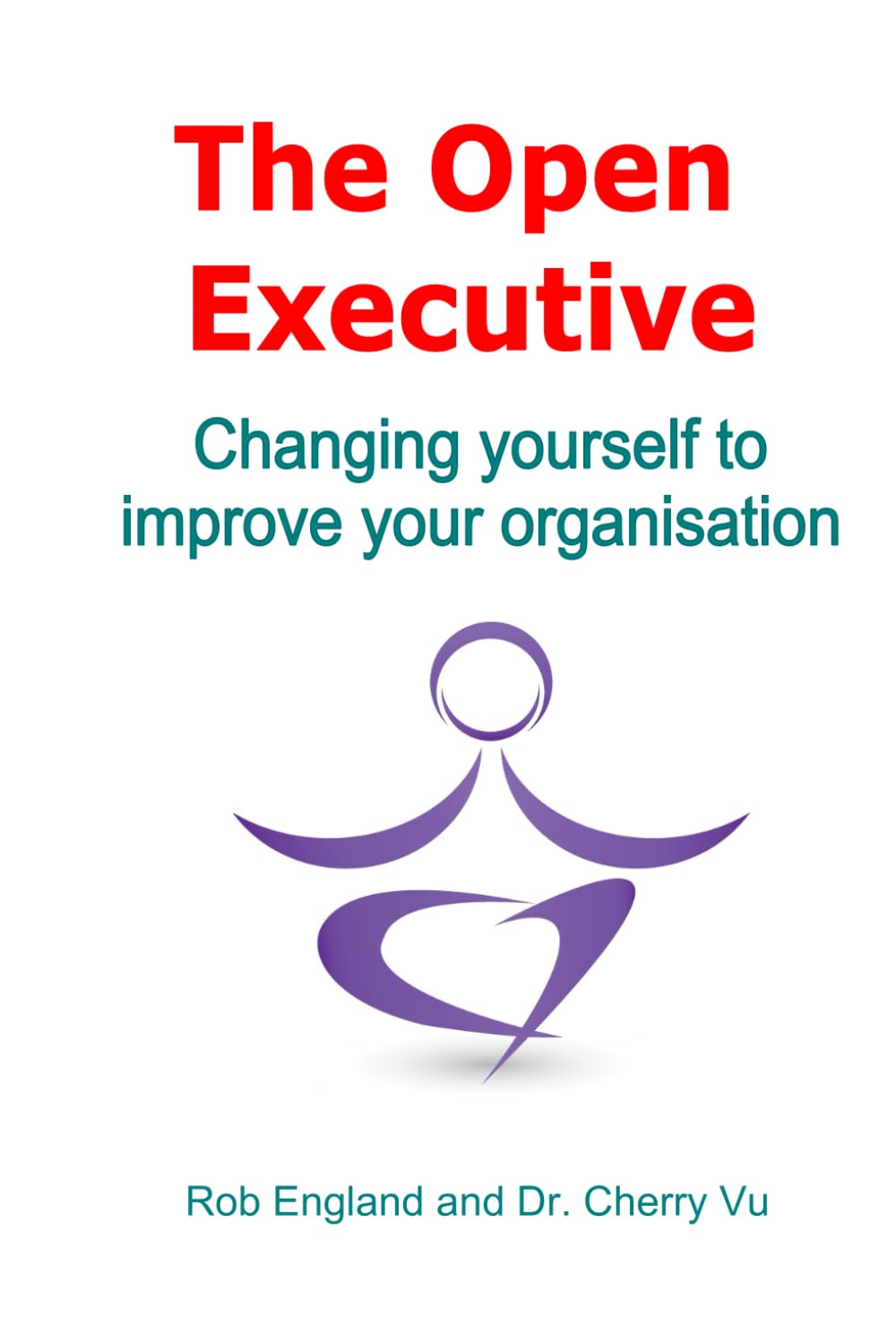 The Open Executive: Changing yourself to improve your organisation: 3 (Teal Unicorn Make Work Better)