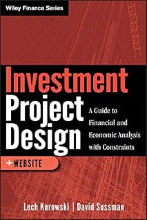 Investment Project Design: A Guide to Financial and Economic Analysis with Constraints (Wiley Finance Book 632)