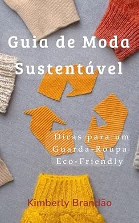 Guia de Moda Sustentável: Dicas para um Guarda-Roupa Eco-Friendly