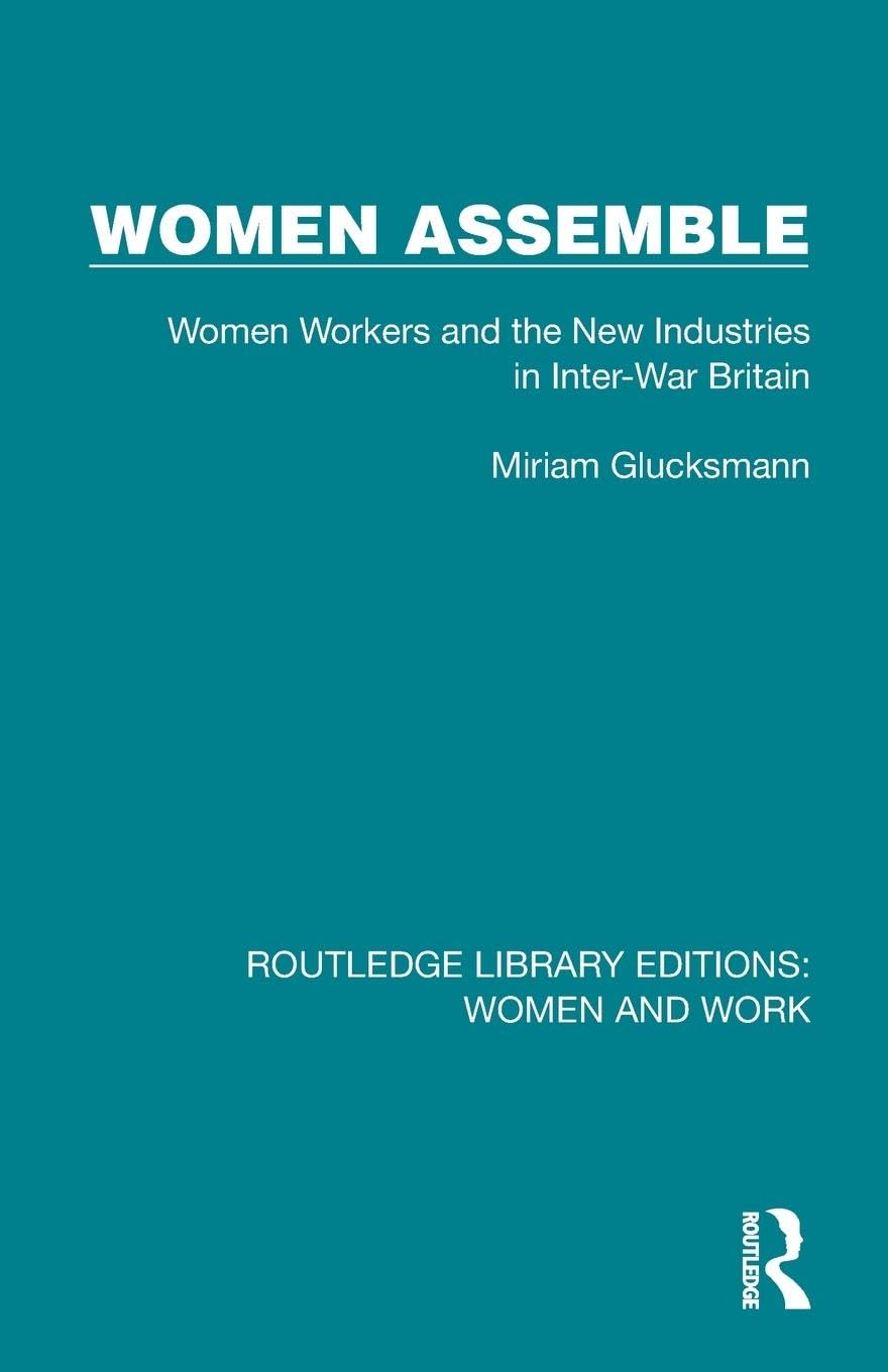 Women Assemble: Women Workers and the New Industries in Inter-War Britain (Routledge Library Editions: Women and Work)