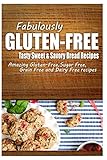 Fabulously Gluten-Free - Tasty Sweet & Savory Bread Recipes: Yummy Gluten-Free Ideas for Celiac Disease and Gluten Sensitivity