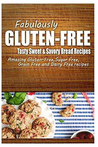 Fabulously Gluten-Free - Tasty Sweet & Savory Bread Recipes: Yummy Gluten-Free Ideas for Celiac Disease and Gluten Sensitivity