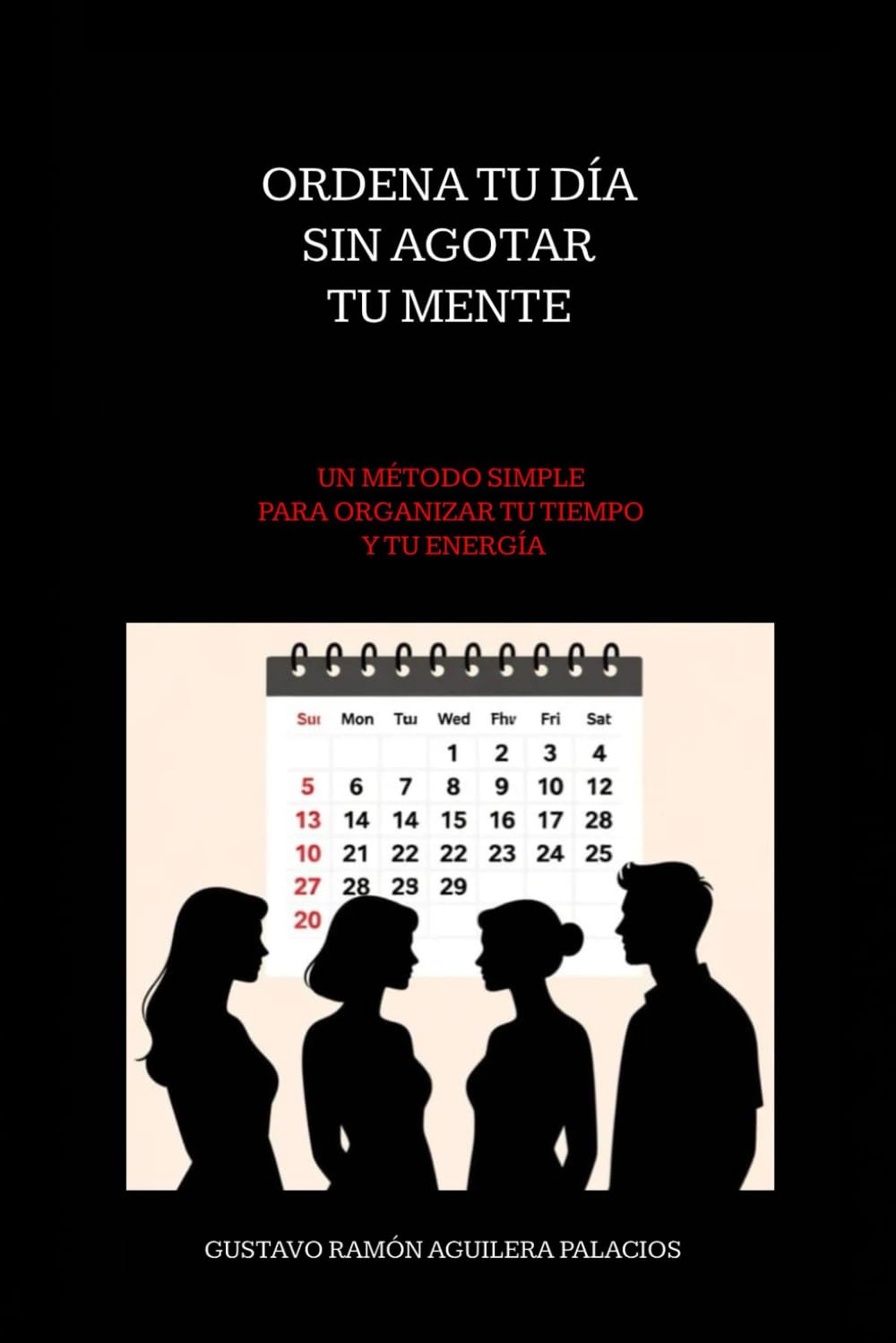 Ordena tu Día sin Agotar tu Mente: Un Método Simple para Organizar tu Tiempo y tu Energía