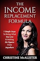 The Income Replacement Formula: 7 Simple Steps to Doing What You Love & Making 6 Figures From Anywhere 1980851077 Book Cover