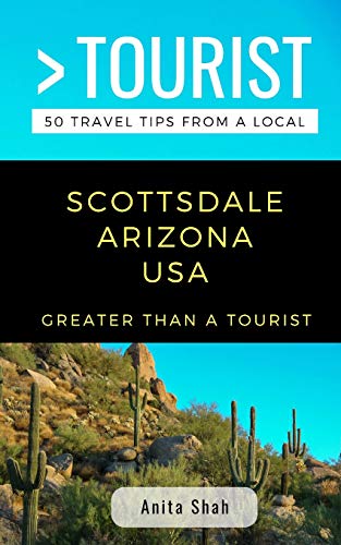 GREATER THAN A TOURIST- SCOTTSDALE ARIZONA USA: 50 Travel Tips from a Local (Greater Than a Tourist North America & Caribbean Series)