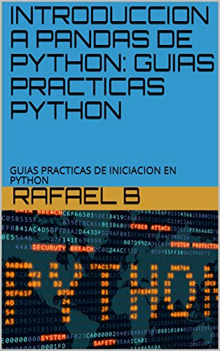 INTRODUCCION A PANDAS DE PYTHON: GUIAS PRACTICAS PYTHON: GUIAS PRACTICAS DE INICIACION EN PYTHON (GUIAS DE INICIACION A PYTHON nÂº 1) (Spanish Edition)