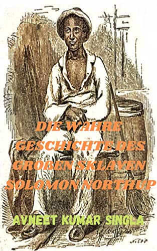 Amazon Com Die Wahre Geschichte Des Grossen Sklaven Solomon Northup German Edition Ebook Kumar Singla Avneet Kindle Store