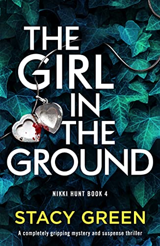 The Girl in the Ground: A completely gripping mystery and suspense thriller (Nikki Hunt Book 4) by [Stacy Green]