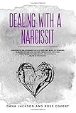 Dealing with a Narcissist: Narcissistic Relationships with Ex Partner, Boss, Co-workers, Husband, Father and Mother. Healing and Recovery from Hidden Psychological and Emotional Abuse in your Family