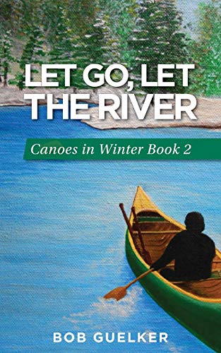 Let Go, Let the River: Canoes in Winter Book 2