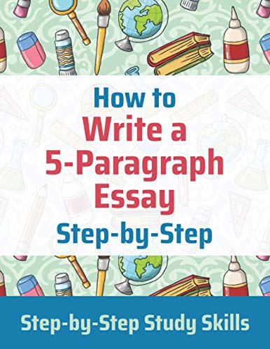 staar english 1 - How to Write a 5-Paragraph Essay Step-by-Step: Step-by-Step Study Skills