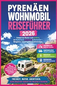 Pyrenäen Wohnmobil Reiseführer 2026: Campervan Routen nach Andorra, ins Baskenland, Katalonien & Okzitanien – Bergpässe, Campingplätze & Geheimtipps