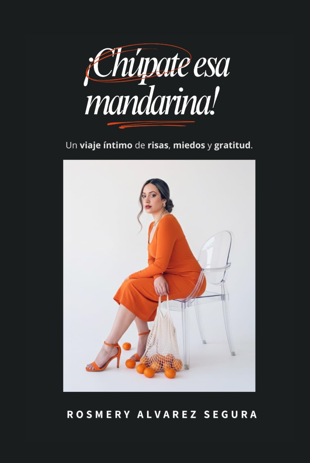 ¡Chúpate esa mandarina!: Un viaje íntimo de risas, miedos y gratitud.