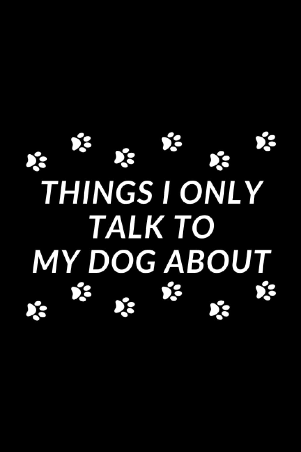 Things I Only Talk To My Dog About