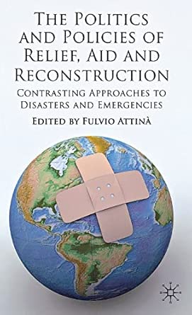 The Politics and Policies of Relief, Aid and Reconstruction: Contrasting approaches to disasters and emergencies 2012th Edition book cover