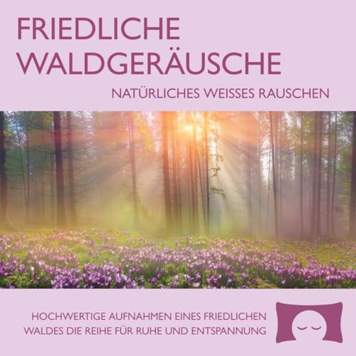 Friedliche Waldgeräusche – Sanfte Naturatmosphäre zur Stressreduktion, Meditation und für ein friedliches Umfeld – Natürliches weißes Rauschen