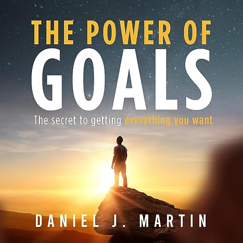 The Power of Goals: The Secret to Getting Everything You Want by Daniel J. Martin episode artwork
