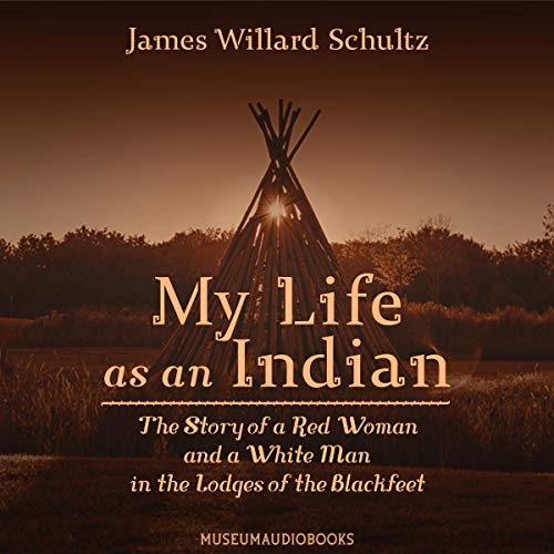 My Life as an Indian: The Story of a Red Woman and a White Man in the Lodges of the Blackfeet by James Willard Schulz episode artwork