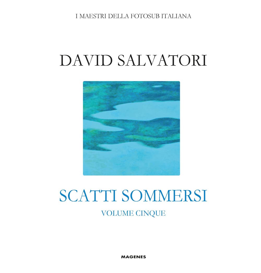 Scatti sommersi. I maestri della fotosub italiana. Ediz. illustrata. Salvatori David (Vol. 5)