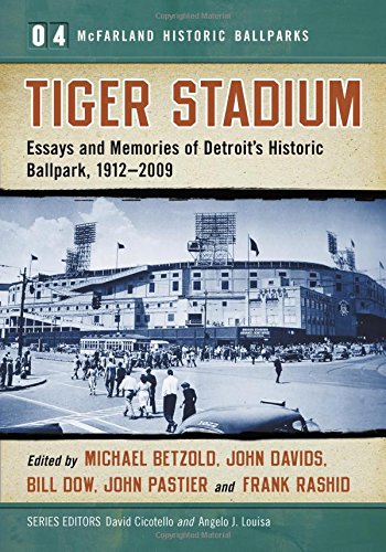 Tiger Stadium: Essays and Memories of Detroit's Historic Ballpark, 1912-2009 (McFarland Historic Ballparks, 4)