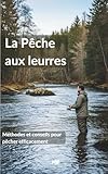 Guide de la Pêche aux leurres: Comprendre, Progresser, Maîtriser -...