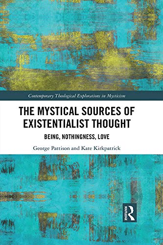 The Mystical Sources of Existentialist Thought: Being, Nothingness, Love (Contemporary Theological Explorations in Mysticism)      1st Edition, Kindle Edition