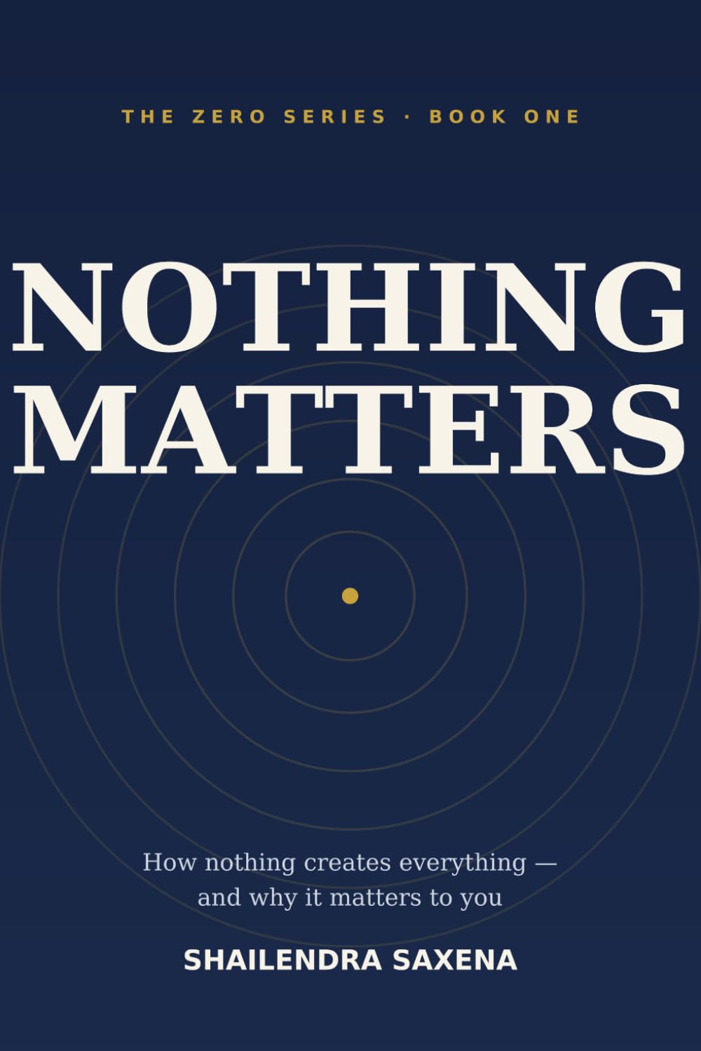 Nothing Matters: How nothing creates everything — and why it matters to you (The Zero Series)