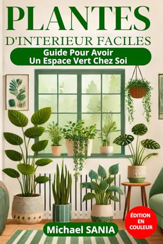 PLANTES D'INTÉRIEUR FACILES: Guide pour Avoir un Espace Vert Chez Soi