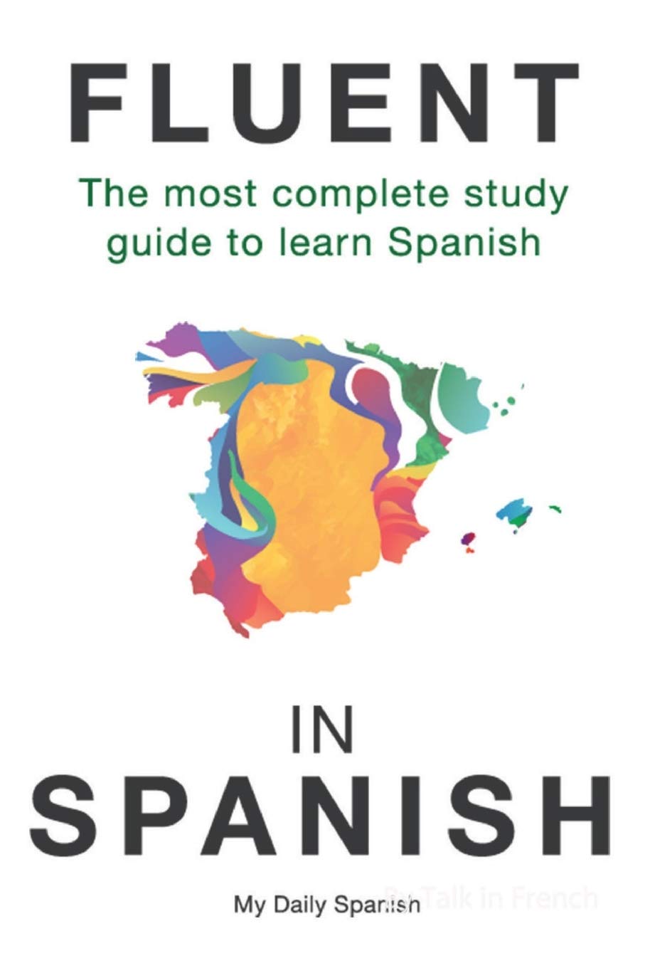 Fluent in Spanish: The most complete study guide to learn Spanish: 1 (Spanish Language Learning Guide for Beginners)