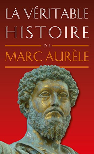 Télécharger La Véritable histoire de Marc Aurèle (La Véritable Histoire de... t. 4) Gratuit