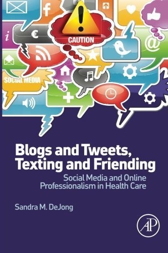 Blogs and Tweets, Texting and Friending: Social Media and Online Professionalism in Health Care by Sandra M. DeJong MD (2013-08-21)