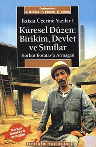 İktisat Üzerine Yazılar 1 - Küresel Düzen: Birikim, Devlet ve Sınıflar: Korkut Boratav'a Armağan