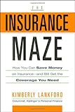 The Insurance Maze: How You Can Save Money on Insurance-and Still Get the Coverage You Need