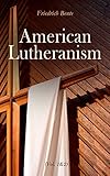 American Lutheranism (Vol. 1&2): Early History of American Lutheranism and the Tennessee Synod & The United Lutheran Church: General Synod, General Council, United Synod in the South