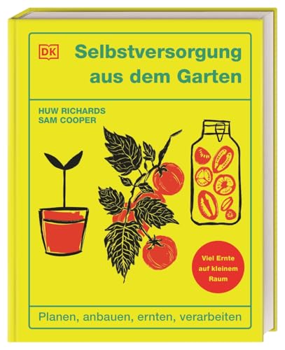 Selbstversorgung aus dem Garten: Planen, anbauen, ernten, verarbeiten. Viel Ernte auf kleinem Raum. Von den Social-Media-Stars Huw Richards & Sam Cooper