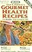 Gourmet Health Recipes -- For Healthy, Vital Living to 120!