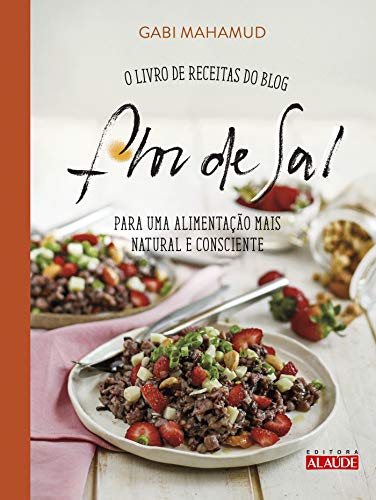 Flor de sal: o Livro de Receitas do Blog Para uma Alimentação Mais Natural e Consciente