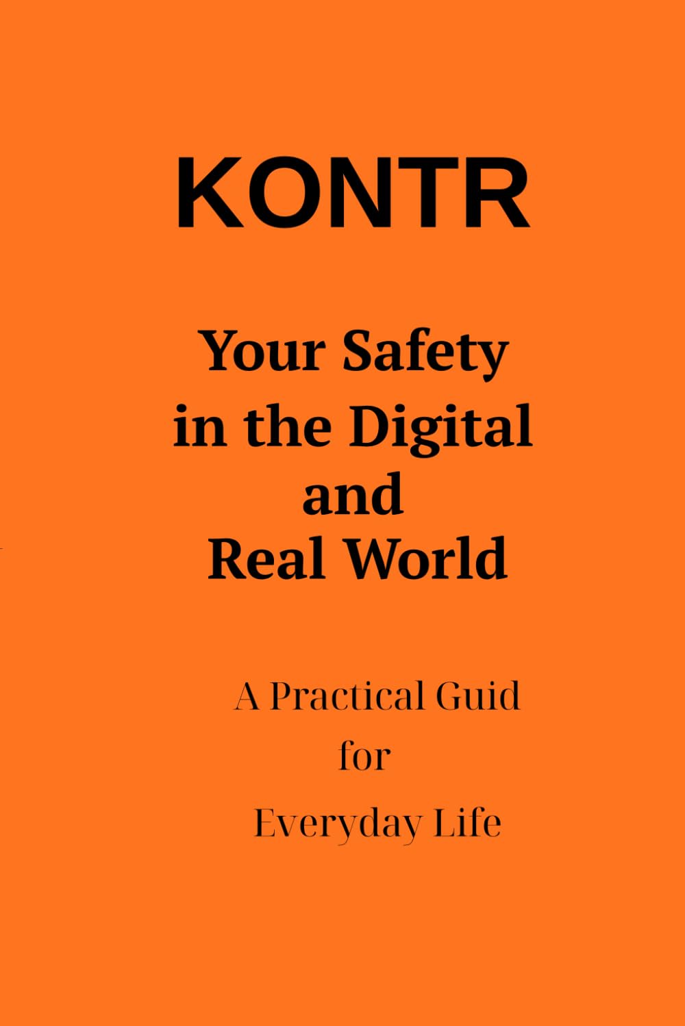 KONTR: Your Safety in the Digital and Real World: A Practical Guide for Everyday Life